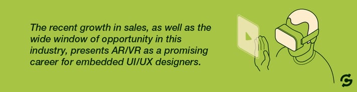 The recent growth in sales, as well as the wide window of opportunity in this industry, presents AR/VR as a promising career for embedded UI/UX designers.