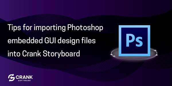 Banner image stating tips for importing Photoshop embedded GUI design files into Crank Storyboard